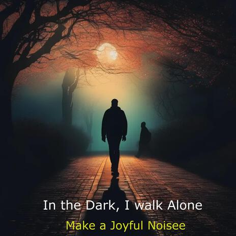 In the Dark, I walk Alone | Boomplay Music