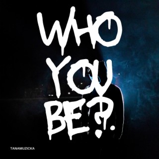 Who You Be?