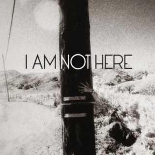 I Am Not Here