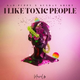 I Like Toxic People