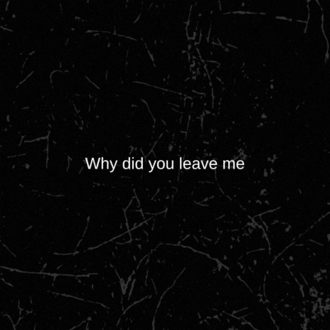 Why Did You Leave Me? ft. KAY AY