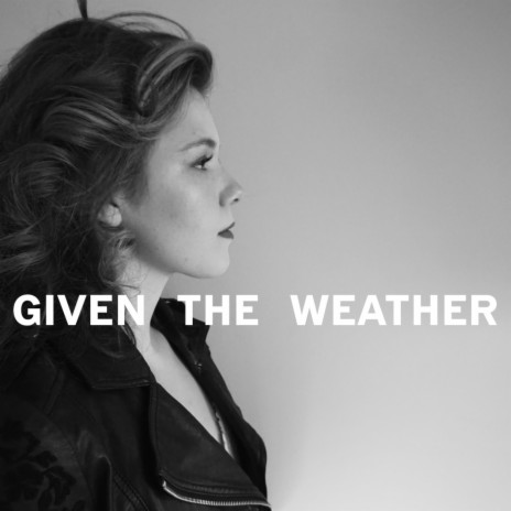 Given The Weather | Boomplay Music