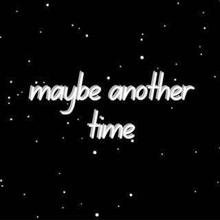 maybe another time