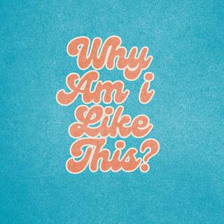 Why Am I Like This? lyrics | Boomplay Music