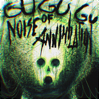 GuGuGu (Noise of Annihilation)