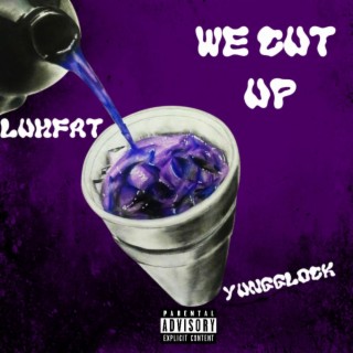 We cut up