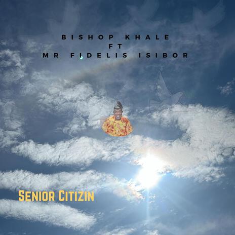 Senior Citizin ft. Mr Fidelis Isibor | Boomplay Music