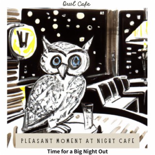 Pleasant Moment at Night Cafe - Time for a Big Night out