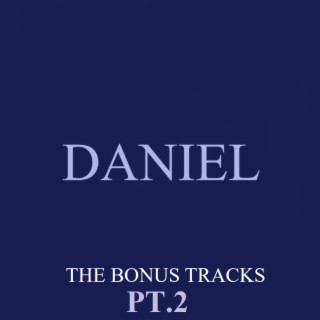 DANIEL (THE BONUS TRACKS) PT. 2