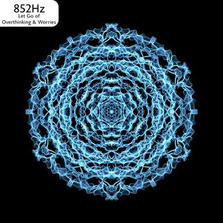 852 Hz Let Go of Overthinking & Worries