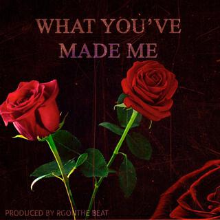 What You've Made Me