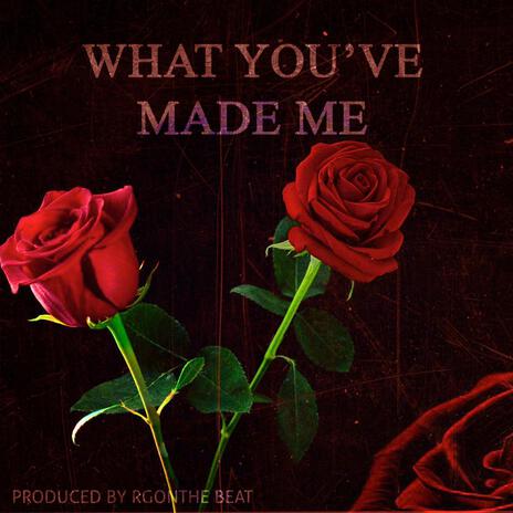 What You've Made Me | Boomplay Music