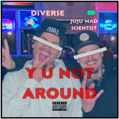 Y U NOT AROUND ft. JUJU MAD SCIENTIST | Boomplay Music