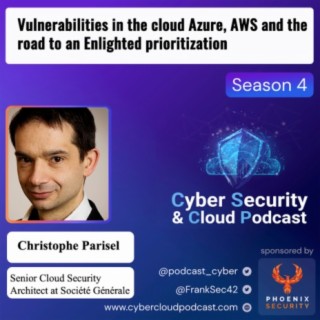 CSCP S4EP02 - Christophe Parisel - Vulnerabilities in the cloud Azure AWS and the road to prioritization