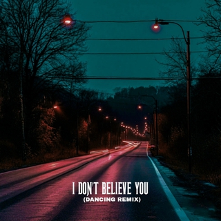 I Don't Believe You (Dancing Remix)