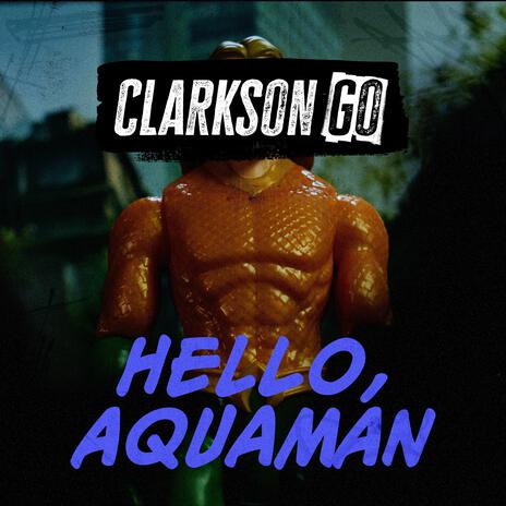 Hello, Aquaman