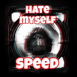 Hate myself (speed)