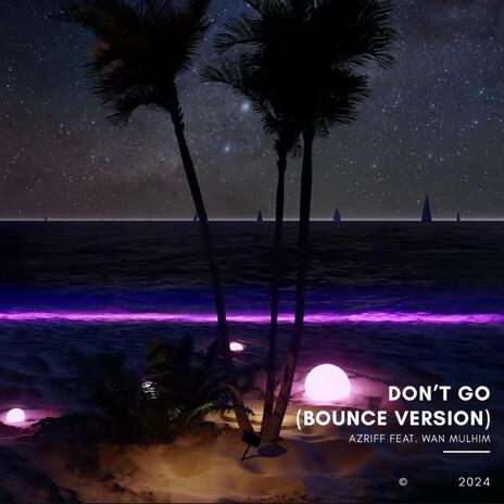 Don't Go (Bounce Version) ft. Wan Mulhim | Boomplay Music