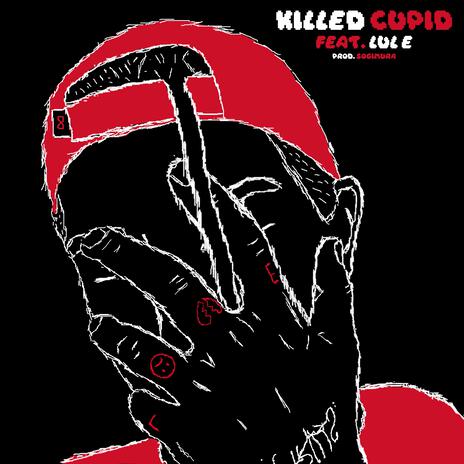 Killed Cupid ft. Lul E | Boomplay Music