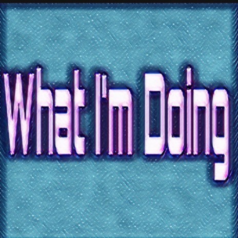 What I'm Doing | Boomplay Music