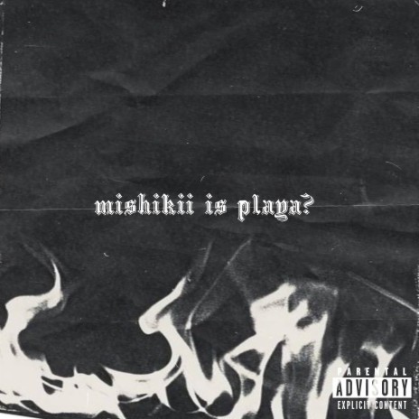 Mishikii Is PLaya? | Boomplay Music