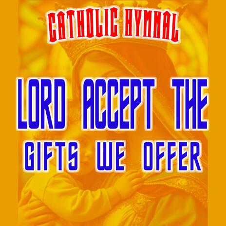 LORD ACCEPT THE GIFTS WE OFFER | Boomplay Music