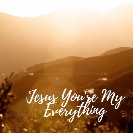 Jesus You're My Everything | Boomplay Music