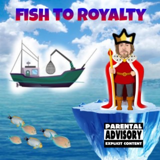 Fish to royalty