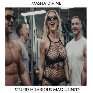 Stupid Hilarious Masculinity lyrics | Boomplay Music