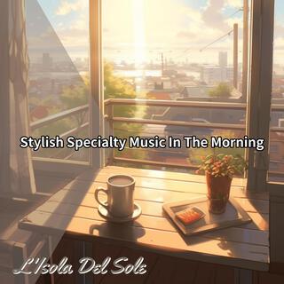 Stylish Specialty Music in the Morning