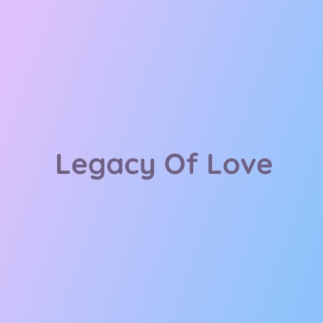 Legacy Of Love | Boomplay Music