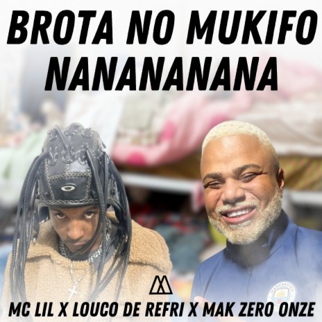 Brota no Mukifo - Nanananana ft. mak zero onze & mc lil | Boomplay Music