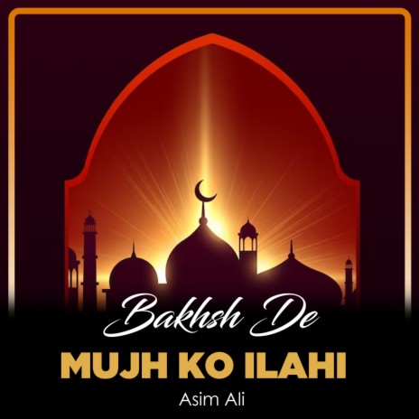 Bakhsh De Mujh Ko Ilahi | Boomplay Music