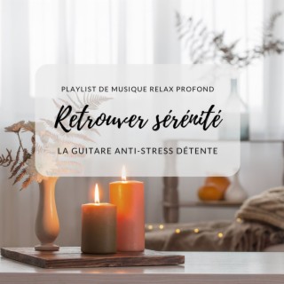 Retrouver sérénité: Playlist de musique relax profond, la guitare anti-stress détente