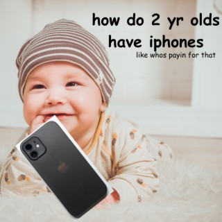 how do 2 yr olds have iphones