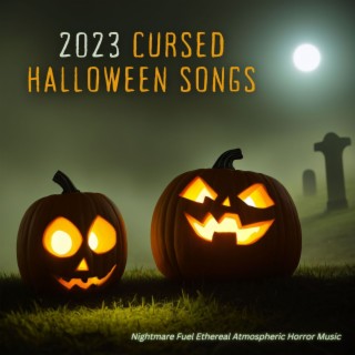 2023 Cursed Halloween Songs: Nightmare Fuel Ethereal Atmospheric Horror Music
