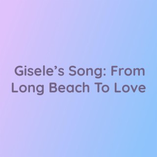 Gisele's Song: From Long Beach To Love