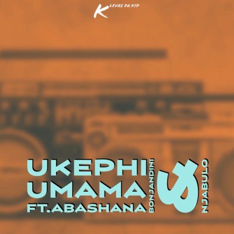 Ukephi Umama ft. Abashana Bonjandini & Njabulo | Boomplay Music
