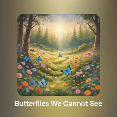 Butterflies We Cannot See | Boomplay Music