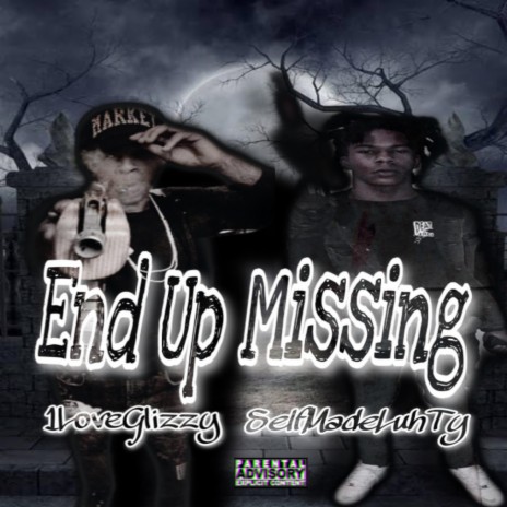 End up missing ft. SelfmadeLuhTy & 1LoveGlizzy | Boomplay Music