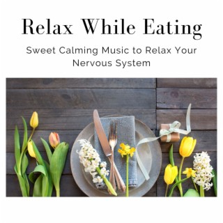 Relax While Eating: Sweet Calming Music to Relax Your Nervous System