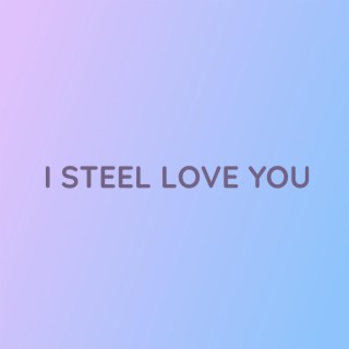 I STEEL LOVE YOU