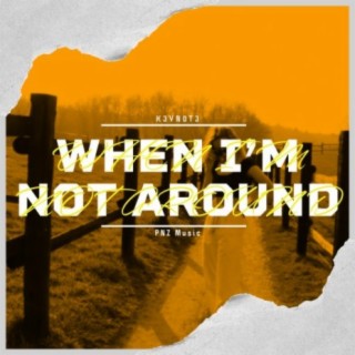 When I'm Not Around lyrics | Boomplay Music