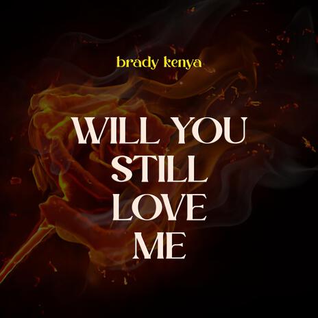 WILL YOU STILL LOVE ME | Boomplay Music