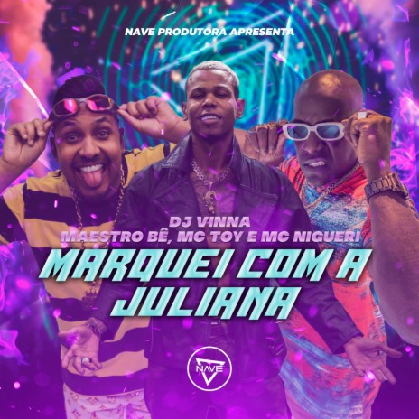 Marquei Com a Juliana ft. MC Nigueri, Maestro Bê & Mc Toy | Boomplay Music