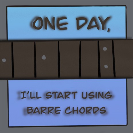 One Day, I'll Start Using Barre Chords