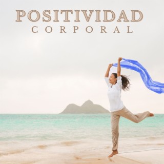 Positividad Corporal: Música New Age para el Pensamiento Positivo y Aceptación del Propio Cuerpo