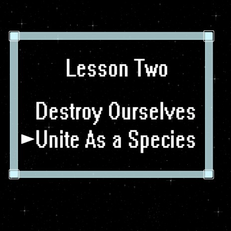 Lesson Two: We Are Destined to Either Destroy Ourselves or Unite as a Species