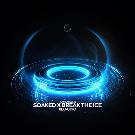 soaked x break the ice (8d audio) ft. (((()))) | Boomplay Music