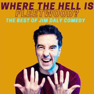 Where The Hell Is Fleetwood? The Best Of Jim Daly Comedy